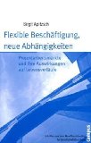 Flexible Beschäftigung, neue Abhängigkeiten: Projektarbeitsmärkte und ihre Auswirkungen auf Lebensverläufe (Schriften aus dem MPI für Gesellschaftsforschung)