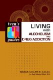 Living with Alcoholism and Drug Addiction (Teen’s Guides)