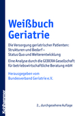 Weißbuch Geriatrie; Die Versorgung geriatrischer Patienten: Strukturen und Bedarf - Status Quo und Weiterentwicklung Eine Analyse durch die GEBERA Gesellschaft für betriebswirtschaftliche Beratung mbH