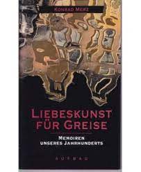 Liebeskunst für Greise: Memoiren unseres Jahrhunderts